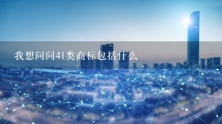 我想问问41类商标包括什么