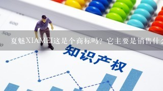 夏魅XIAMEI这是个商标吗？它主要是销售什么的？