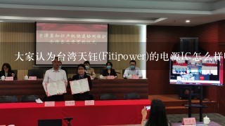 大家认为台湾天钰(Fitipower)的电源IC怎么样啊？还