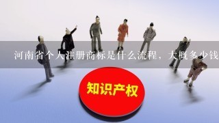 河南省个人注册商标是什么流程，大概多少钱