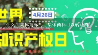 什么叫集体商标呢，集体商标可以转让吗