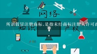 所谓假冒注册商标,是指未经商标注册人许可而实施以下行为之1( )