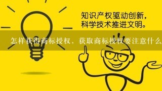 怎样获得商标授权，获取商标授权要注意什么？