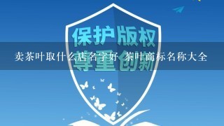 卖茶叶取什么店名字好 茶叶商标名称大全