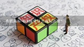 希腊商标可以接受什么商标注册？