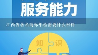 江西省著名商标年检需要什么材料