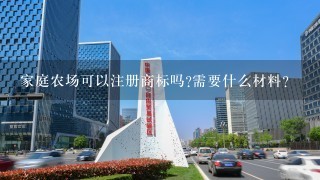 家庭农场可以注册商标吗?需要什么材料？