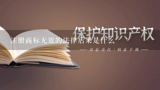 注册商标无效的法律后果是什么