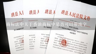 商标法中关于香油商标中是否可以带纯字