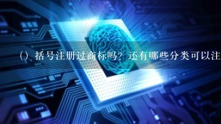 （）括号注册过商标吗？还有哪些分类可以注册？