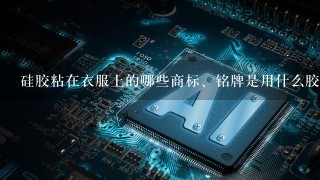 硅胶粘在衣服上的哪些商标、铭牌是用什么胶水粘的？