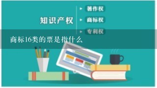 商标16类的票是指什么