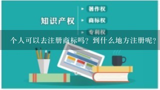 个人可以去注册商标吗？到什么地方注册呢？