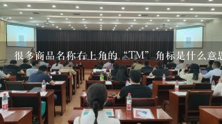 很多商品名称右上角的“TM”角标是什么意思？