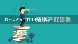 以个人名义可以注册商标吗？