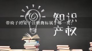 带椅子的桌子注册商标属于哪1类？