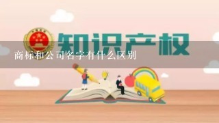 商标和公司名字有什么区别