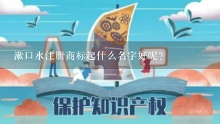 漱口水注册商标起什么名字好呢？