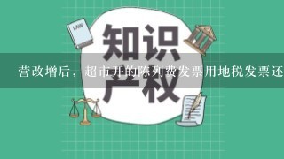 营改增后，超市开的陈列费发票用地税发票还是开国税发票？