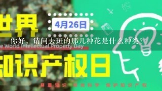 你好，请问去斑的那几种花是什么种类？