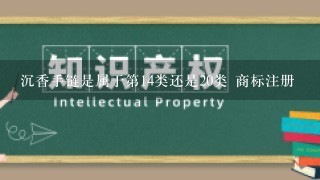 沉香手链是属于第14类还是20类 商标注册