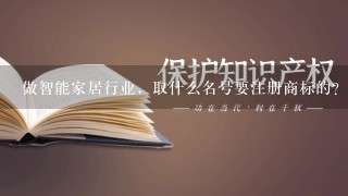 做智能家居行业，取什么名号要注册商标的？