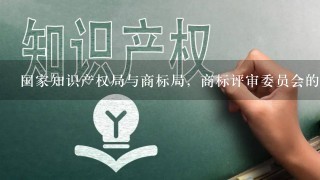 国家知识产权局与商标局，商标评审委员会的各自权利义务是什么