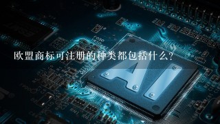 欧盟商标可注册的种类都包括什么？