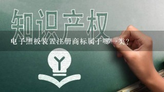 电子黑板装置注册商标属于哪1类？