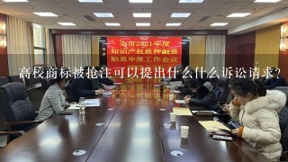 高校商标被抢注可以提出什么什么诉讼请求？