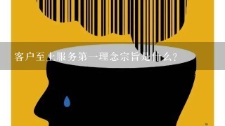 客户至上服务第1理念宗旨是什么？