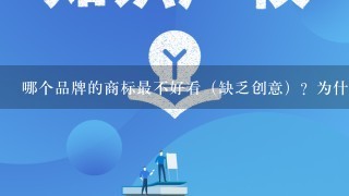 哪个品牌的商标最不好看（缺乏创意）？为什么？？