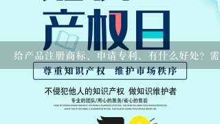 给产品注册商标、申请专利、有什么好处？需要经过哪些部门？