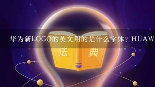 华为新LOGO的英文用的是什么字体? HUAWEI这几个字的