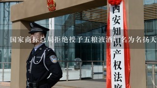 国家商标总局拒绝授予5粮液酒厂名为名扬天下的商标是因为什么