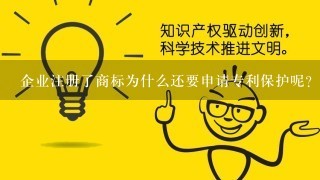 企业注册了商标为什么还要申请专利保护呢？