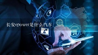 长安epower是什么汽车