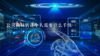 公司商标转让个人需要什么手续