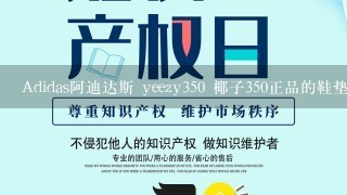 Adidas阿迪达斯 yeezy350 椰子350正品的鞋垫是什么样的？发图详解