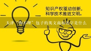 天津“狗不理”包子的英文商标名字是什么