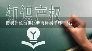 游艇泊位出租注册商标属于哪1类？