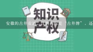 安徽的古井贡酒，注册商标是“古井牌”，还是“古井贡牌”？