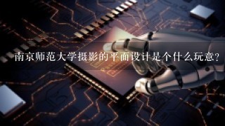 南京师范大学摄影的平面设计是个什么玩意？