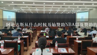 阿迪达斯从什么时候开始赞助NBA以及赞助的第1支球队？