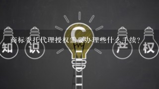 商标委托代理授权需要办理些什么手续?