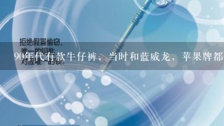 90年代有款牛仔裤，当时和蓝威龙，苹果牌都很流行。商标图案是1条变色龙 请问这款牛仔裤是什么牌子的？