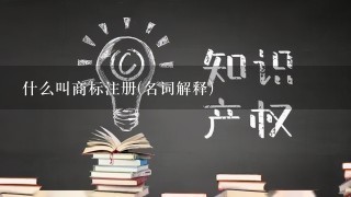 什么叫商标注册(名词解释)