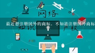 最近想注册国外的商标，不知道注册国外商标有什么需要注意的吗？