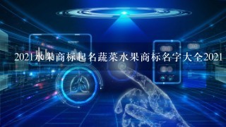 2021水果商标起名蔬菜水果商标名字大全2021