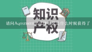 请问Aqounsenton品牌服装是什么时候获得了“广东省著名商标”？